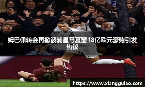姆巴佩转会再掀波澜皇马夏窗18亿欧元豪赌引发热议