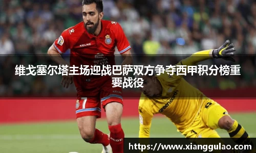 维戈塞尔塔主场迎战巴萨双方争夺西甲积分榜重要战役