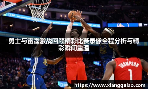 勇士与雷霆激战回顾精彩比赛录像全程分析与精彩瞬间重温